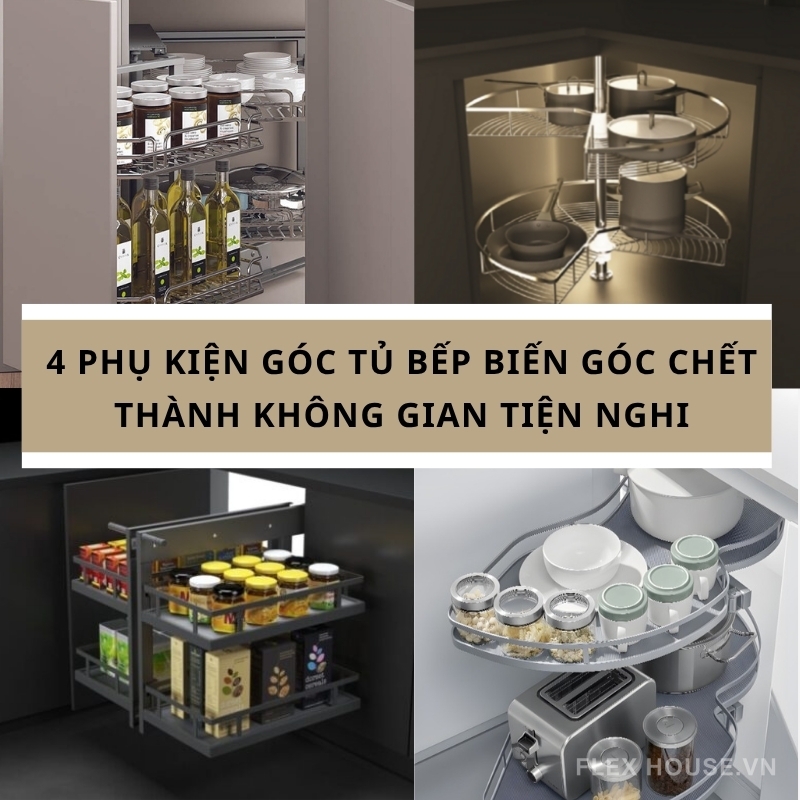 4 Phụ Kiện Góc Tủ Bếp Biến Góc Chết Thành Không Gian Tiện Nghi